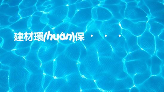 建材環(huán)保，讓地球更美麗
